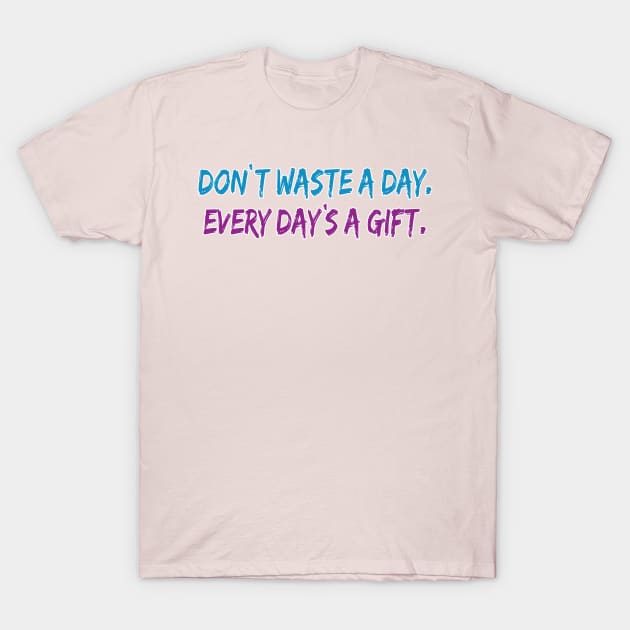 Don't Waste A Day T-Shirt by BobandAshley